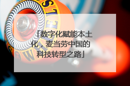 数字化赋能本土化，麦当劳中国的科技转型之路